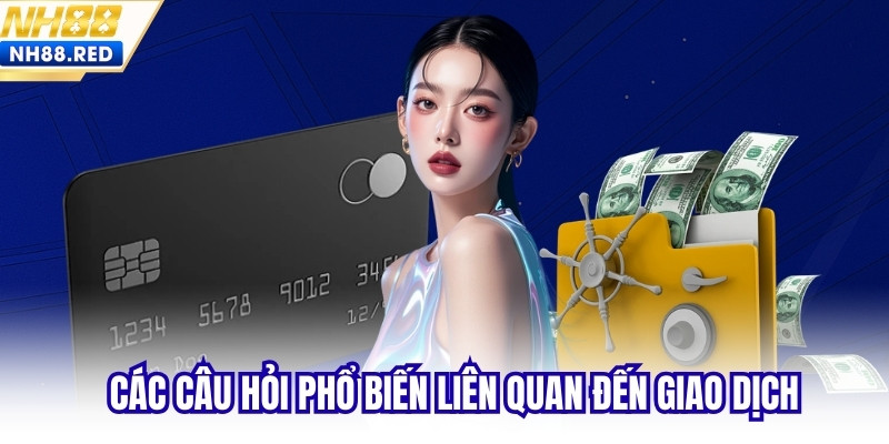 Các câu hỏi phổ biến liên quan đến giao dịch