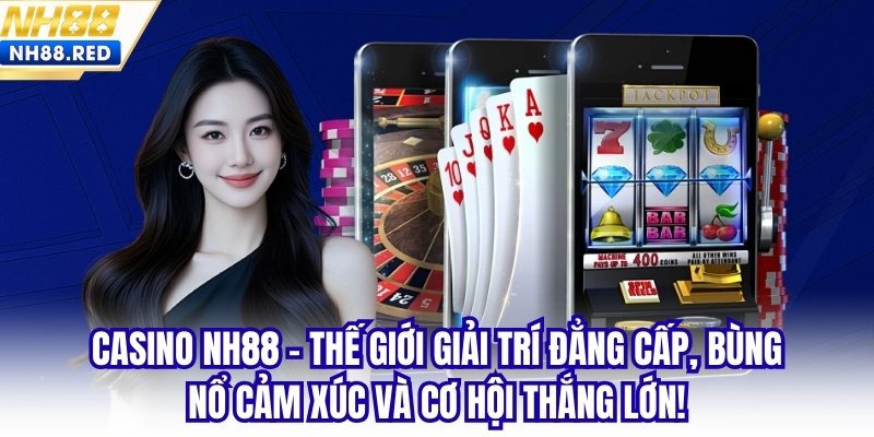 Casino NH88 - Thế giới giải trí đẳng cấp, bùng nổ cảm xúc và cơ hội thắng lớn!
