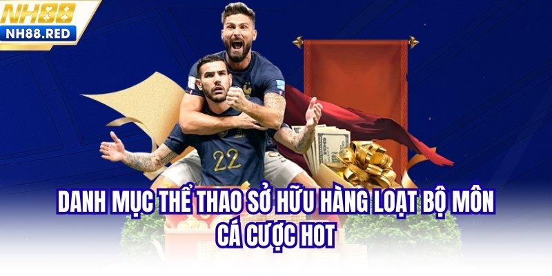 Danh mục Thể thao sở hữu hàng loạt bộ môn cá cược hot