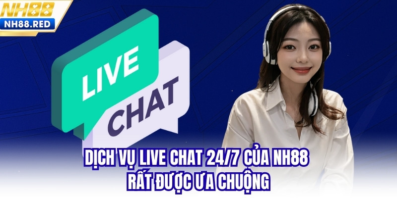 Dịch vụ live chat 24/7 của NH88 rất được ưa chuộng
