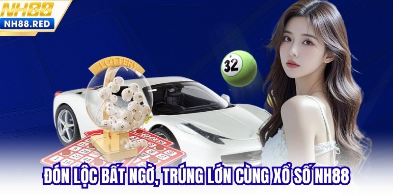 Đón lộc bất ngờ, trúng lớn cùng xổ số NH88