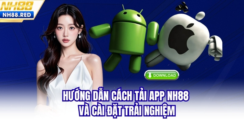 Hướng dẫn cách tải app NH88 và cài đặt trải nghiệm