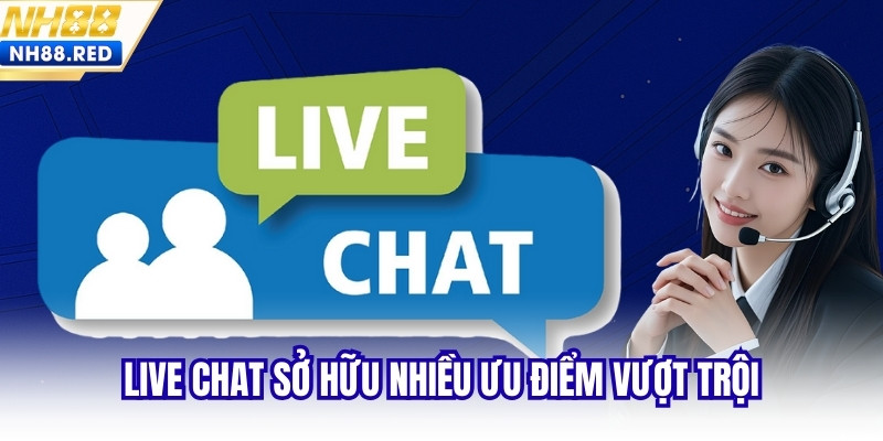 Live chat sở hữu nhiều ưu điểm vượt trội