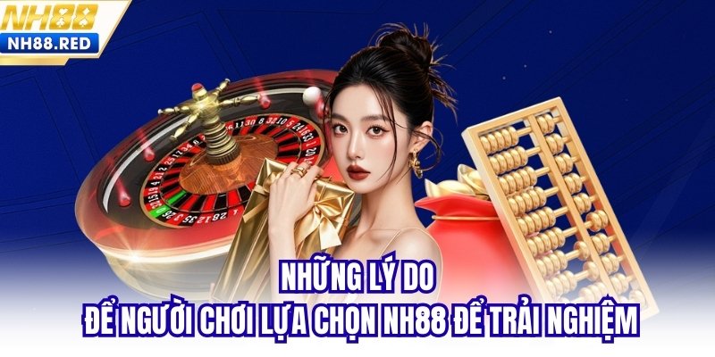 Những lý do để người chơi lựa chọn NH88 để trải nghiệm