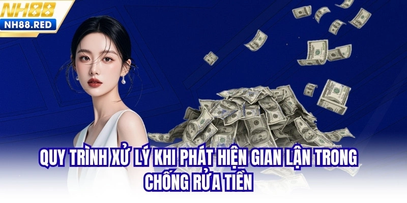Quy trình xử lý khi phát hiện gian lận trong chống rửa tiền