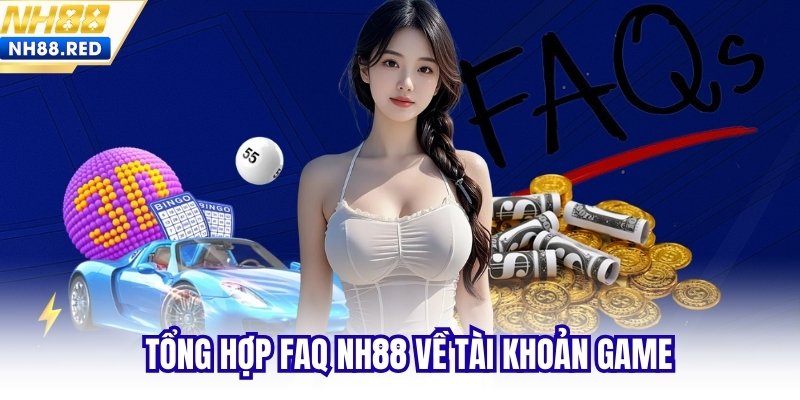 Tổng hợp FAQ NH88 về tài khoản game