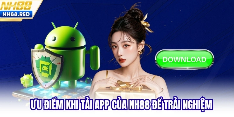 Ưu điểm khi tải app của NH88 để trải nghiệm